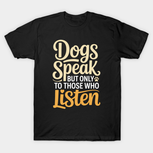 Dog Lover Quote Inspirational | Dogs Speak, but Only to Those Who Listen T-Shirt by IamActiveDog