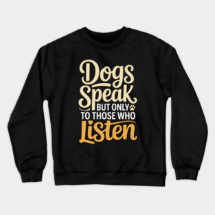Dog Lover Quote Inspirational | Dogs Speak, but Only to Those Who Listen Crewneck Sweatshirt