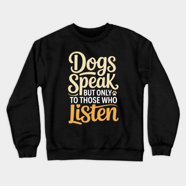 Dog Lover Quote Inspirational | Dogs Speak, but Only to Those Who Listen Crewneck Sweatshirt by IamActiveDog