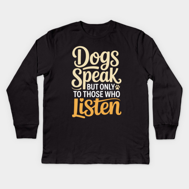 Dog Lover Quote Inspirational | Dogs Speak, but Only to Those Who Listen Kids Long Sleeve T-Shirt by IamActiveDog