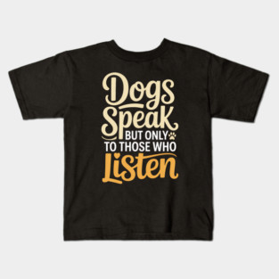 Dog Lover Quote Inspirational | Dogs Speak, but Only to Those Who Listen Kids T-Shirt