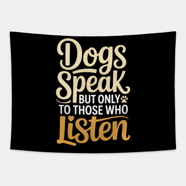 Dog Lover Quote Inspirational | Dogs Speak, but Only to Those Who Listen Tapestry by IamActiveDog
