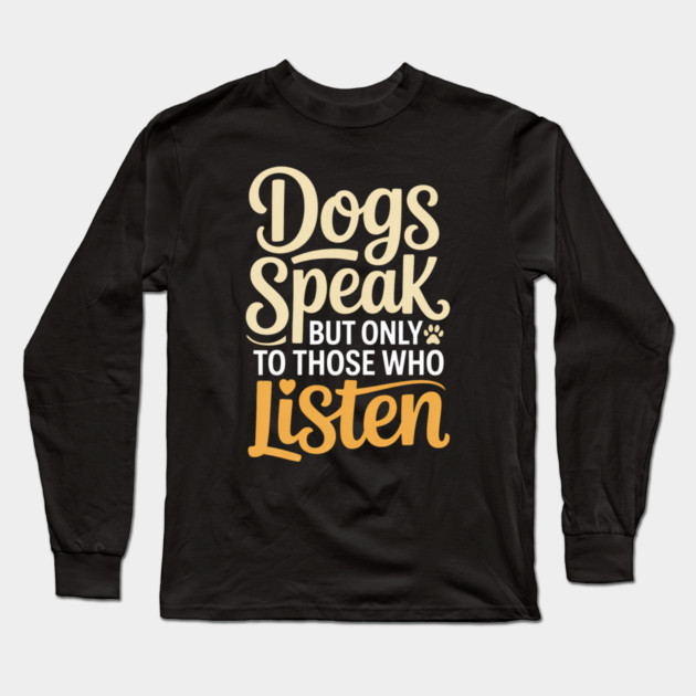 Dog Lover Quote Inspirational | Dogs Speak, but Only to Those Who Listen Long Sleeve T-Shirt by IamActiveDog