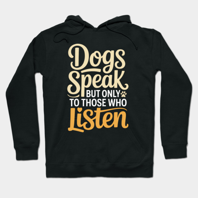 Dog Lover Quote Inspirational | Dogs Speak, but Only to Those Who Listen Hoodie by IamActiveDog