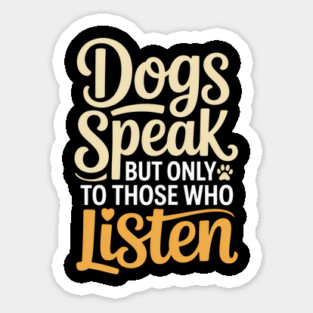 Dog Lover Quote Inspirational | Dogs Speak, but Only to Those Who Listen Sticker
