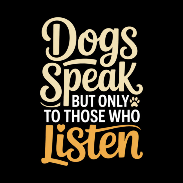 Dog Lover Quote Inspirational | Dogs Speak, but Only to Those Who Listen by IamActiveDog