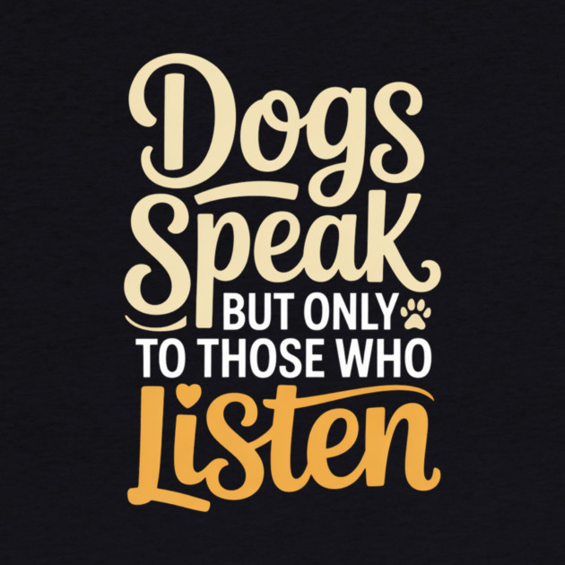 Dog Lover Quote Inspirational | Dogs Speak, but Only to Those Who Listen by IamActiveDog