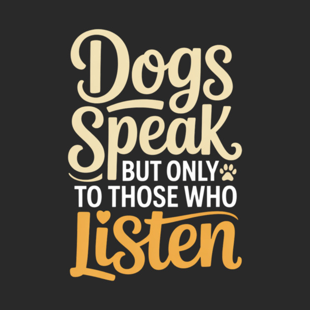 Dog Lover Quote Inspirational | Dogs Speak, but Only to Those Who Listen by IamActiveDog