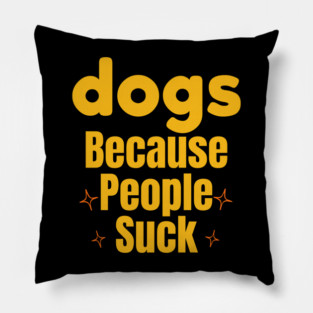 Dogs Because People Suck | Funny Dog Lover Design Pillow
