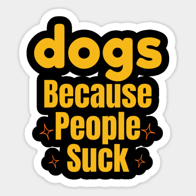 Dogs Because People Suck | Funny Dog Lover Design Sticker by IamActiveDog