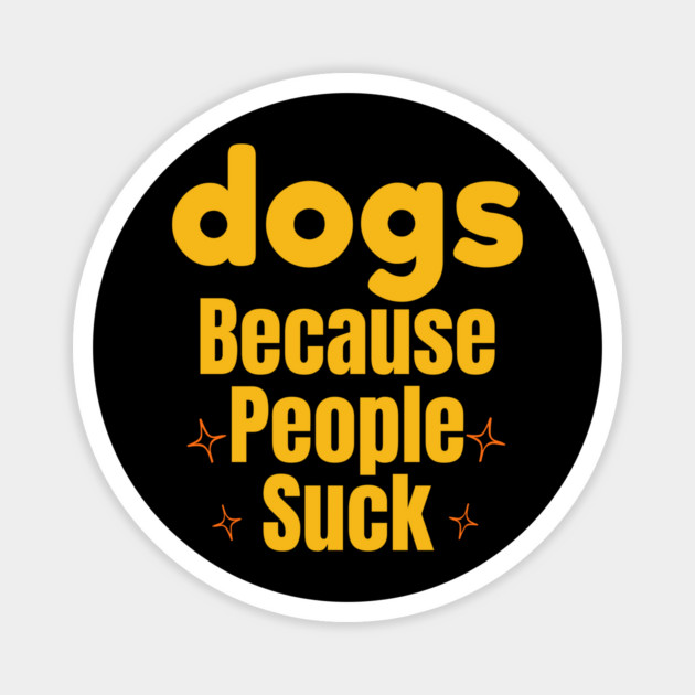 Dogs Because People Suck | Funny Dog Lover Design Magnet by IamActiveDog
