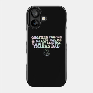 Ghosting People Is So Easy For Me It's In My Genetics, Thanks Dad Phone Case