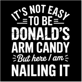 it's not easy to be donald's arm candy but here i am nailing it Posters and Art