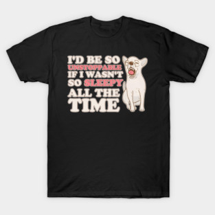 I'd Be So Unstoppable If I Wasn't So Sleepy All The Time T-Shirt