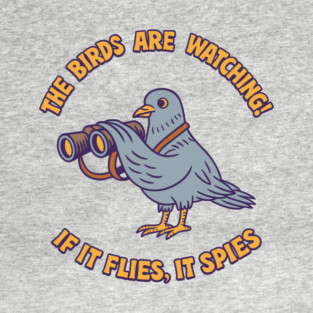 The Birds Are Watching If It Flies, It Spies Absurdist Humor T-Shirt