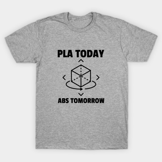 PLA Today ABS Tomorrow 3D Printing For Beginners T-Shirt by Lamount Tees