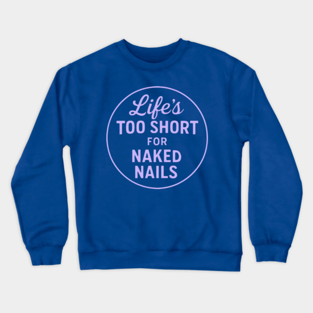 Life's Too Short for Naked Nails Crewneck Sweatshirt by DIGITAL MERCH CREATIONS