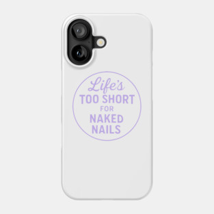 Life's Too Short for Naked Nails Phone Case