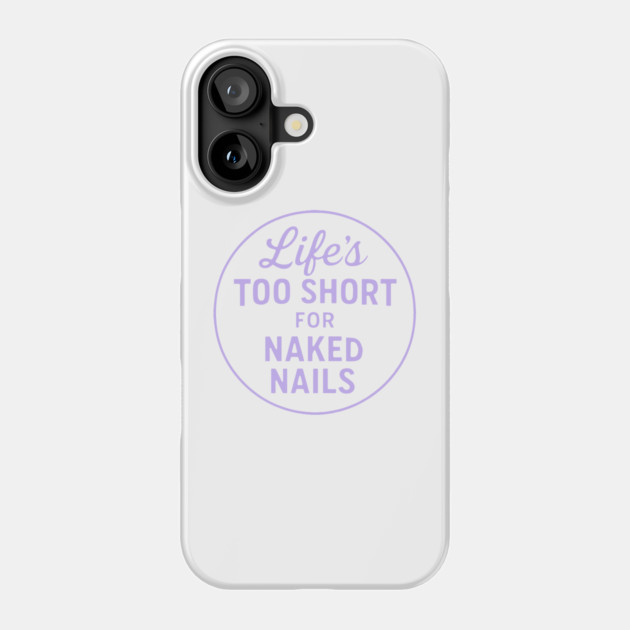 Life's Too Short for Naked Nails Phone Case by DIGITAL MERCH CREATIONS