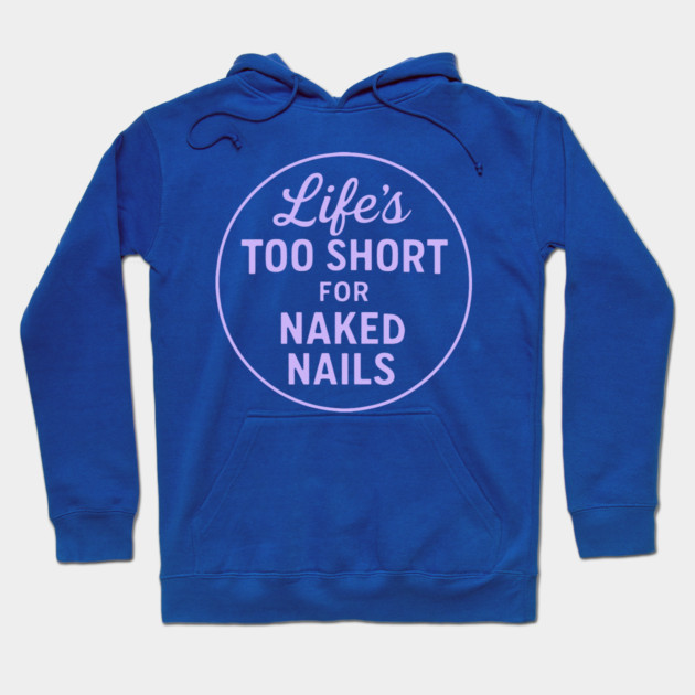 Life's Too Short for Naked Nails Hoodie by DIGITAL MERCH CREATIONS