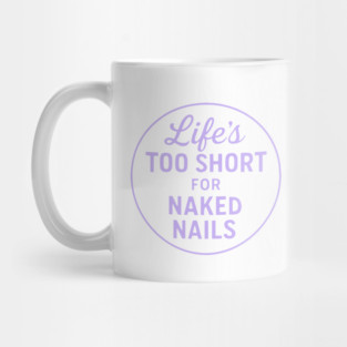 Life's Too Short for Naked Nails Mug