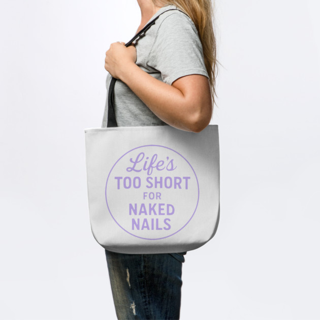 Life's Too Short for Naked Nails by DIGITAL MERCH CREATIONS