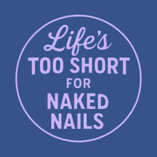 Life's Too Short for Naked Nails T-Shirt