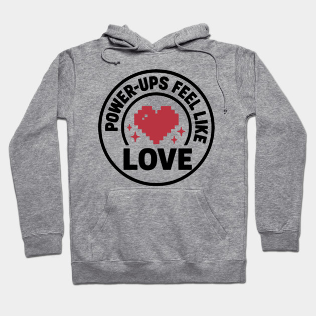 Power Ups Feel Like Love Hoodie by DIGITAL MERCH CREATIONS