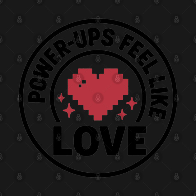 Power Ups Feel Like Love by DIGITAL MERCH CREATIONS