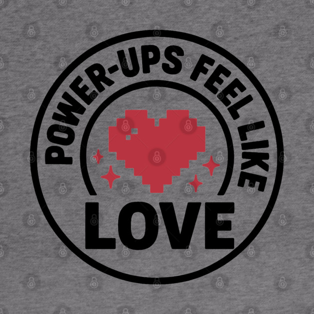 Power Ups Feel Like Love by DIGITAL MERCH CREATIONS