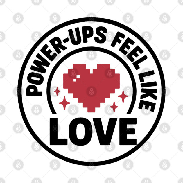 Power Ups Feel Like Love by DIGITAL MERCH CREATIONS