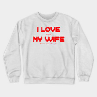 i love my wife Crewneck Sweatshirt