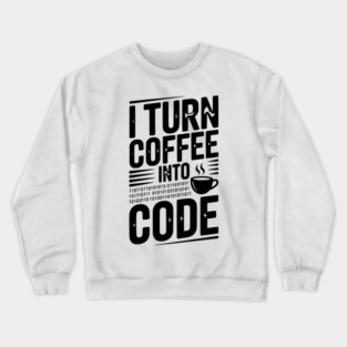 I Turn Coffee Into Code Crewneck Sweatshirt