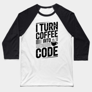 I Turn Coffee Into Code Baseball T-Shirt