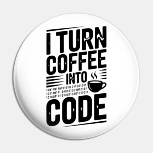 I Turn Coffee Into Code Pin