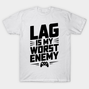 Lag is My Worst Enemy T-Shirt