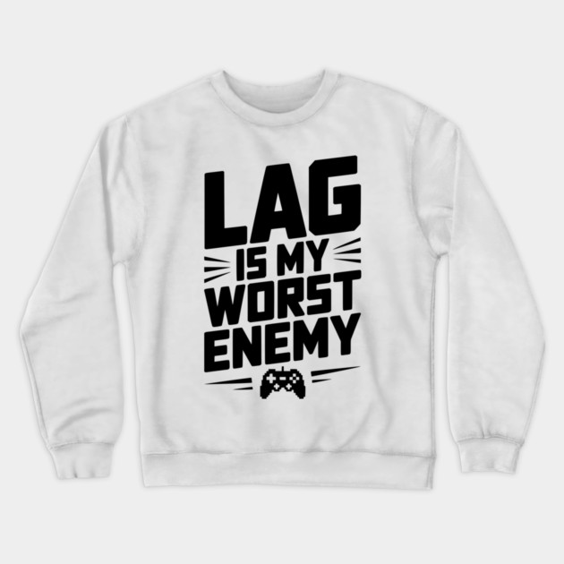 Lag is My Worst Enemy Crewneck Sweatshirt by Frank Ring