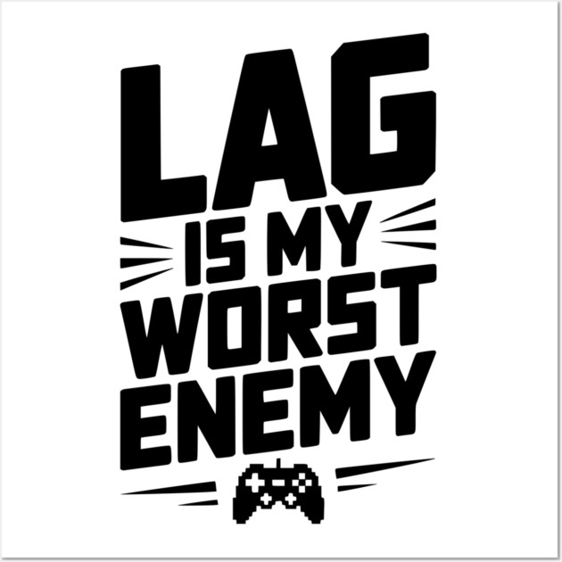 Lag is My Worst Enemy Wall Art by Frank Ring