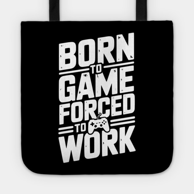 Born to Game Forced to Work Tote by Frank Ring