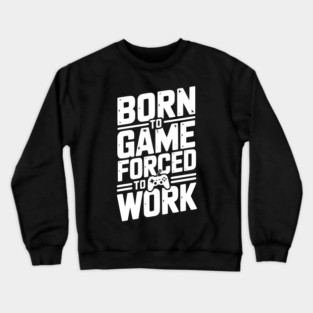 Born to Game Forced to Work Crewneck Sweatshirt
