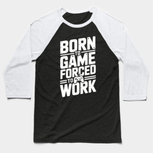 Born to Game Forced to Work Baseball T-Shirt