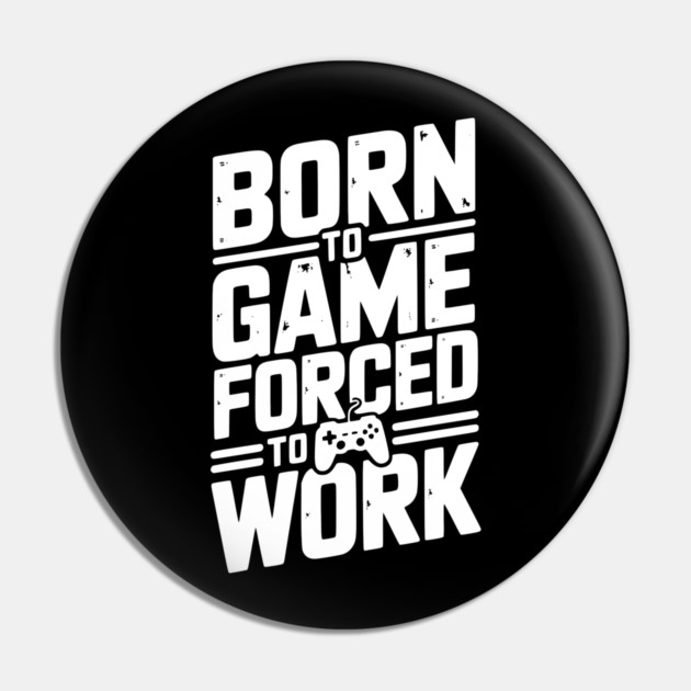 Born to Game Forced to Work Pin by Frank Ring