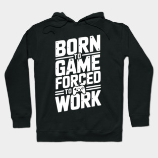 Born to Game Forced to Work Hoodie