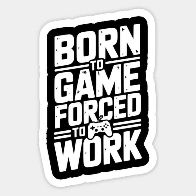 Born to Game Forced to Work Sticker by Frank Ring