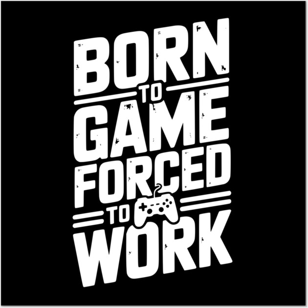 Born to Game Forced to Work Wall Art by Frank Ring