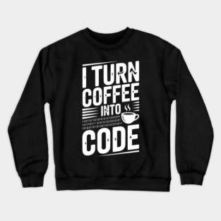 I Turn Coffee Into Code Crewneck Sweatshirt