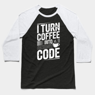 I Turn Coffee Into Code Baseball T-Shirt