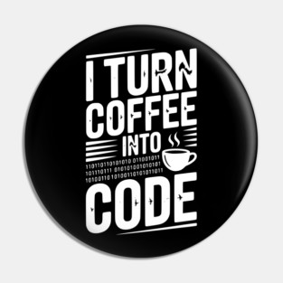 I Turn Coffee Into Code Pin