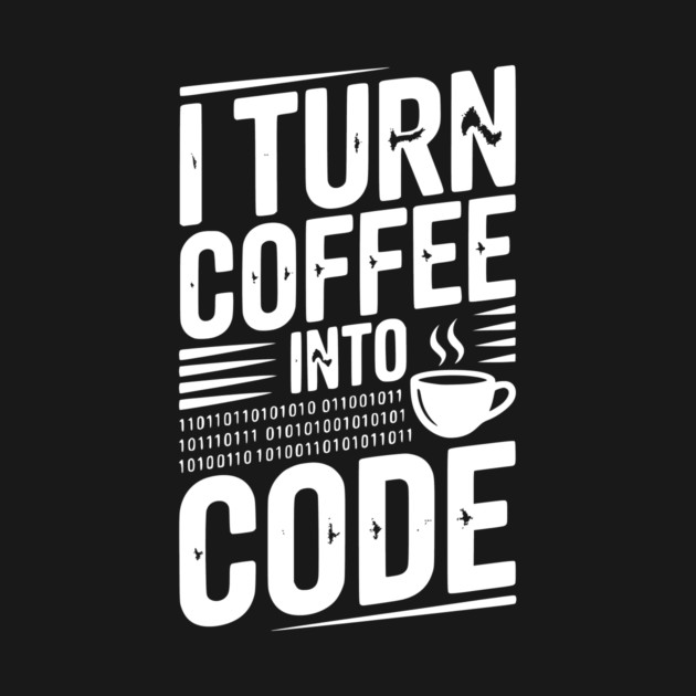 I Turn Coffee Into Code by Frank Ring