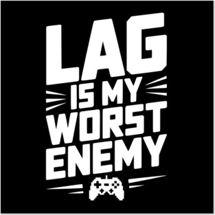 Lag is My Worst Enemy Posters and Art